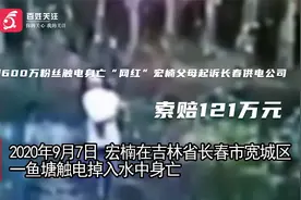 拥600万粉丝触电身亡网红宏楠父母起诉长春供电公司 索赔121万元视频封面
