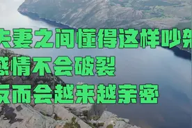 婚姻里，夫妻之间懂得这样吵架，感情不会破裂，反而会越来越亲密视频封面