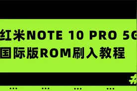 红米Note 10 Pro 5G 国际版ROM刷入教程【转载】视频封面
