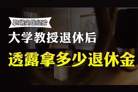 大学教授工作40年，工资多少？退休后的养老金有多少？收入曝光视频封面