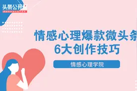 情感心理类爆款微头条创作的6大技巧（上）