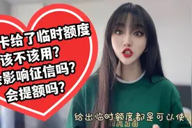 信用卡给了临时额度，到底该不该用？用了会影响征信，会提额吗？视频封面