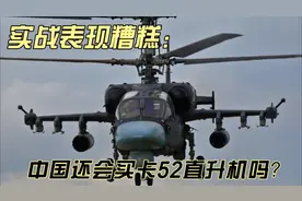 实战表现糟糕：中国还会买卡52直升机吗？视频封面