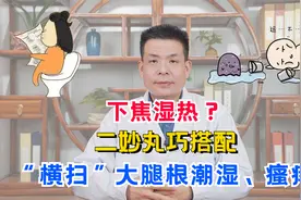 下焦湿热？二妙丸巧搭配，“横扫”大腿根潮湿、瘙痒视频封面