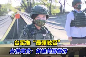 为强化后备战力，台军推“最硬教召”，台前高官：做给美国看的视频封面