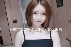 轩墨宝宝穿黑丝女仆装引路人围观【转载】视频封面