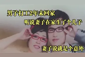 男子打工2年未回家，听说妻子在家生了个儿子，妻子说就是个意外视频封面