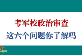考军校政审六个方面问题你了解吗