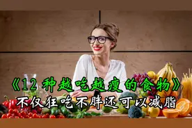 12种越吃越瘦的食物！不仅狂吃不胖还可以减脂！视频封面