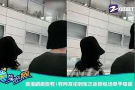 偶像剧画面有！有网友拍到张杰谢娜机场牵手超甜视频封面