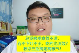总觉喉咙不适，吞不下吐不出，吃药也没效？教您三招搞定梅核气！视频封面