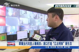 跟着治污攻坚人看南京：浦口打造“江北明珠”新生态视频封面