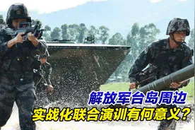 解放军台岛周边实战化联合演训有何意义？专家这番话振奋人心视频封面