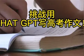 挑战用chat gpt来写高考作文，写出来的作文你能给到多少分呢？视频封面