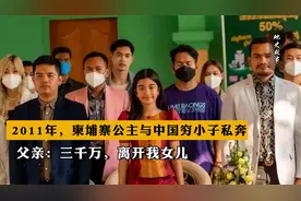 2011年，柬埔寨公主与中国穷小子私奔，父亲：三千万，离开我女儿视频封面
