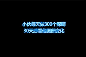 小伙每天深蹲300下，坚持30天看他腿部变化视频封面