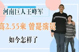河南巨人王峰军身高2.55米，姚明都只能到他肩膀，如今过的怎样？视频封面