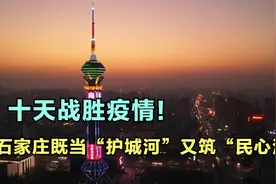 十天战胜疫情，石家庄既当“护城河”，又筑“民心河”，靠谱！视频封面