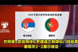 2022世预赛葡萄牙2-2塞尔维亚憾平，c罗遇门线悬案视频封面
