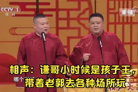 相声：谦哥小时候是孩子王，带着老郭去各种场所玩视频封面