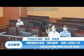 今日关注：减肥咖啡中添加“西布曲明”，被告人获刑15年视频封面