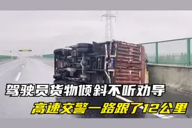驾驶员货物倾斜不听劝导，高速交警一路跟了12公里视频封面