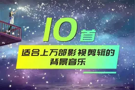 推荐给大家十首，适合上万部电影剪辑的背景音乐，找主播分享视频封面
