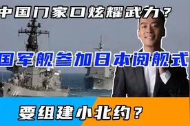 在中国门家口炫耀武力？韩国军舰参加日本阅舰式，要组建小北约？视频封面