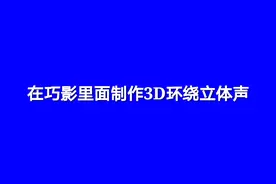 在巧影里面制作3D环绕立体声，很实用教程一学就会，来一起学习吧视频封面