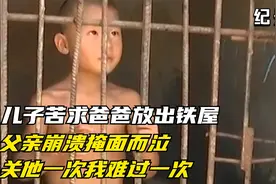 儿子苦求爸爸放出铁屋，父亲崩溃掩面而泣：关他一次我难过一次视频封面