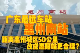 广东最远车站惠州南站，离惠州城区50公里，改为惠阳站更合理？视频封面