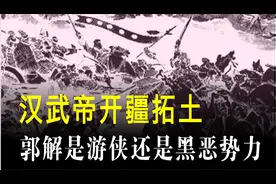 中国通史（153）汉武帝开疆拓土，郭解是游侠还是黑恶势力？视频封面