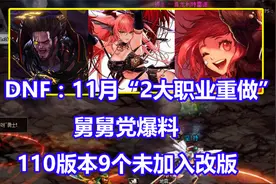 DNF：11月“2大职业重做”！舅舅党爆料，110版本9个还未加入改版视频封面