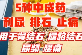 5种用于肾结石、尿路结石、尿频腰痛的中成药，为家人收藏