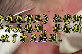挤痘痘解压：杜蕾斯破产不是悲剧，杜蕾斯破了才是悲剧。视频封面
