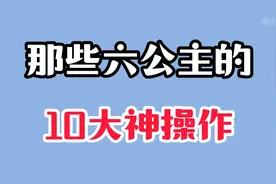 那些六公主的神操作，看看六公主是怎么“文明怼人、蹭热点”的视频封面