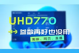 12代酷睿UHD770核显，硬件参数好，软件支持差，直播剪映网页浏览视频封面