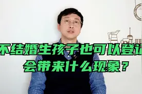 不结婚生孩子也可以登记，会带来什么现象？视频封面