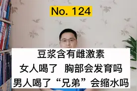 豆浆含有雌激素，女人喝了胸部会发育，男人喝了“兄弟”会缩水吗视频封面