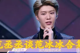 福西西：我不想因为是姐姐的弟弟而被知道，范丞丞提及范冰冰合集视频封面