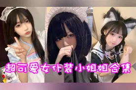 盘点六位超可爱的女仆装小姐姐！有这样的女朋友你几点回家呢？视频封面
