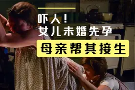 好吓人，母亲为了隐瞒女儿未婚先孕，私自给女儿接生视频封面