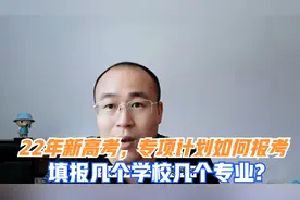 22年河北新高考，专项计划如何填报志愿，填报几个学校几个专业？视频封面