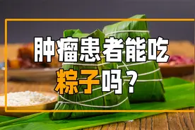 端午来临，肿瘤患者千万不要贪嘴多吃粽子！视频封面