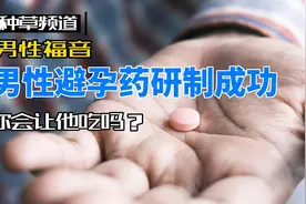 男性福音！男性避孕药研发成功！你会让他吃吗？视频封面