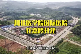 川北医学院国际医院，未来的川东北最大三甲医院，在嘉陵开建了视频封面