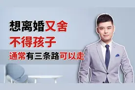 想离婚又舍不得孩子，你有3条路可以走，听懂的受益一生视频封面