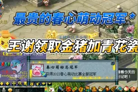 梦幻西游：历年最贵的春心萌动总冠军，王谢领取青花瓷加金猪！视频封面