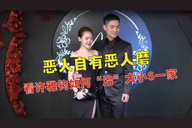 恶人自有恶人磨，许雅钧把小S一家“治”得服服贴贴，爽文既视感视频封面