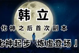 凡人修仙传灵界篇06：化神韩立首次副本，化神起步炼虚强者登场！视频封面